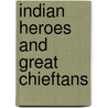 Indian Heroes and Great Chieftans by Charles Alexander Eastman