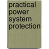 Practical Power System Protection door Mark Brown