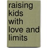 Raising Kids with Love and Limits by Julie Barnhill