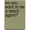 So You Want to Be a Talent Agent? door Tom Elliot