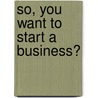 So, You Want to Start a Business? by Edward D. Hess