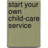 Start Your Own Child-Care Service door Entrepreneur Press