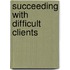 Succeeding with Difficult Clients