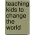 Teaching Kids to Change the World