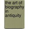 The Art of Biography in Antiquity by Tomas Hagg