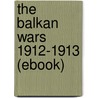 The Balkan Wars 1912-1913 (Ebook) by Jacob Gould Schurman