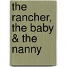 The Rancher, The Baby & The Nanny door Orwig Sara