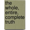 The Whole, Entire, Complete Truth door Caroline Rennie-Pattison