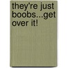 They're Just Boobs...Get Over It! door Tresa Lynn Bowlin