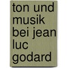 Ton Und Musik Bei Jean Luc Godard by Anina M�ller
