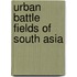 Urban Battle Fields of South Asia