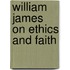 William James on Ethics and Faith