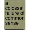 A Colossal Failure of Common Sense door Patrick Robinson