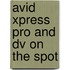 Avid Xpress Pro and Dv on the Spot