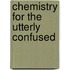 Chemistry for the Utterly Confused