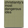 Christianity's Most Dangerous Idea door Kenneth Richard Samples
