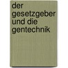 Der Gesetzgeber Und Die Gentechnik by Susanna Wiegand
