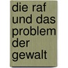 Die Raf Und Das Problem Der Gewalt door Oliver Schirmer