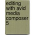 Editing with Avid Media Composer 5