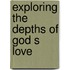 Exploring the Depths of God S Love