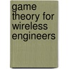 Game Theory for Wireless Engineers door Luiz Dasilva