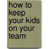How to Keep Your Kids on Your Team