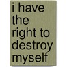 I Have the Right to Destroy Myself door Young-Ha Kim