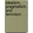 Idealism, Pragmatism, and Feminism