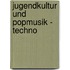 Jugendkultur Und Popmusik - Techno