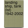 Landing Ship, Tank (lst) 1942-2002 by Gordon Rottman