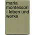 Maria Montessori - Leben Und Werke
