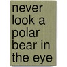 Never Look a Polar Bear in the Eye door Zac Unger