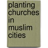 Planting Churches in Muslim Cities door Gregory Livingstone