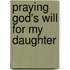 Praying God's Will for My Daughter