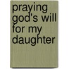 Praying God's Will for My Daughter door Lee Roberts