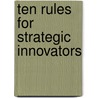 Ten Rules for Strategic Innovators door Chris Trimble