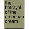 The Betrayal of the American Dream door James B. Steele