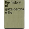 The History of Gutta-Percha Willie door McDonald George