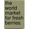 The World Market for Fresh Berries by Icon Group International