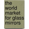 The World Market for Glass Mirrors by Icon Group International