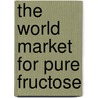 The World Market for Pure Fructose door Icon Group International
