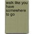 Walk Like You Have Somewhere to Go