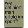 Wie Definiert Man Erfolg Im Sport? door David M�ssner