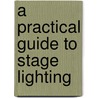 A Practical Guide to Stage Lighting door Steven Louis Shelley