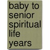 Baby to Senior Spiritual Life Years door Rev Carol A. Hale