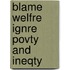 Blame Welfre Ignre Povty and Ineqty