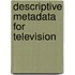 Descriptive Metadata for Television