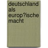 Deutschland Als Europ�Ische Macht door Patrick Nitsch