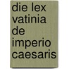 Die Lex Vatinia De Imperio Caesaris door Dagmar K�hnlein