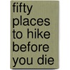 Fifty Places to Hike Before You Die door Chris Santella